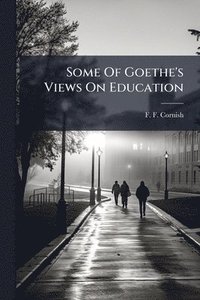 bokomslag Some Of Goethe's Views On Education