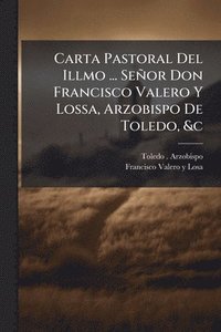 bokomslag Carta Pastoral Del Illmo ... Señor Don Francisco Valero Y Lossa, Arzobispo De Toledo, &c