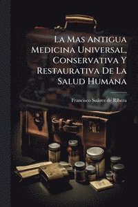 bokomslag Mas Antigua Medicina Universal, Conservativa Y Restaurativa De La Salud Humana