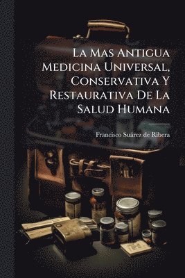 Mas Antigua Medicina Universal, Conservativa Y Restaurativa De La Salud Humana, Häftad