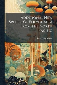 bokomslag Additional New Species Of Polychaeta From The North Pacific