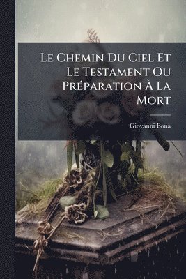 Chemin Du Ciel Et Le Testament Ou PrÃ(c)paration Ã La Mort