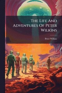 bokomslag Life And Adventures Of Peter Wilkins