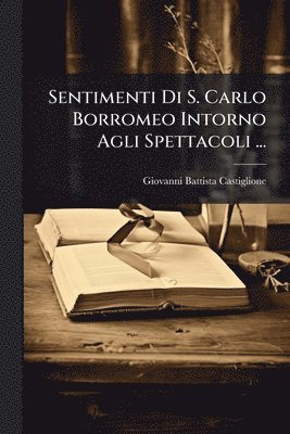 bokomslag Sentimenti Di S. Carlo Borromeo Intorno Agli Spettacoli ...