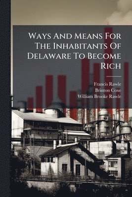 Francis Rawle, Brinton Coxe - Ways And Means For The Inhabitants Of Delaware To Become Rich, Häftad