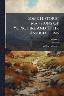 bokomslag Some Historic Mansions Of Yorkshire And Their Associations