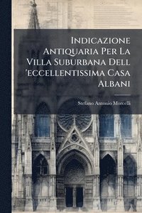 bokomslag Indicazione Antiquaria Per La Villa Suburbana Dell 'eccellentissima Casa Albani