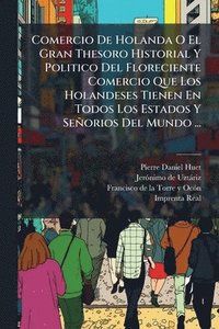 bokomslag Comercio De Holanda O El Gran Thesoro Historial Y Politico Del Floreciente Comercio Que Los Holandeses Tienen En Todos Los Estados Y Señorios Del Mund