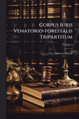 bokomslag Corpus Iuris Venatorio-forestalis Tripartitum