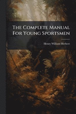 Henry William Herbert - Complete Manual For Young Sportsmen, Häftad