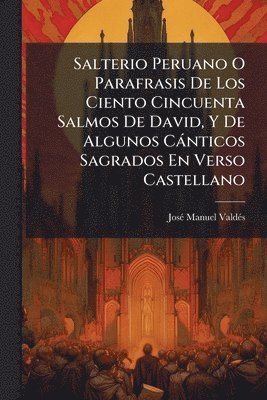 bokomslag Salterio Peruano O Parafrasis De Los Ciento Cincuenta Salmos De David, Y De Algunos Cànticos Sagrados En Verso Castellano