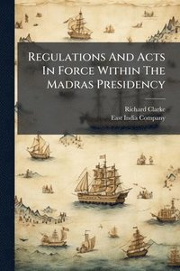 bokomslag Regulations And Acts In Force Within The Madras Presidency