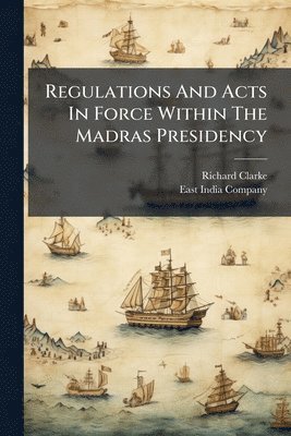 Richard Clarke - Regulations And Acts In Force Within The Madras Presidency, Häftad
