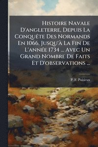 bokomslag Histoire Navale D'angleterre, Depuis La ConquÃate Des Normands En 1066, Jusqu'Ã La Fin De L'annÃ(c)e 1734 ... Avec Un Grand Nombre De Faits Et D'obser