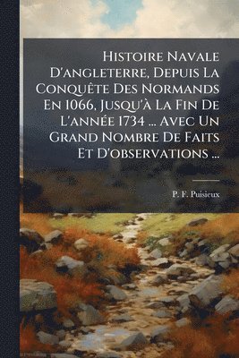 bokomslag Histoire Navale D'angleterre, Depuis La ConquÃate Des Normands En 1066, Jusqu'Ã La Fin De L'annÃ(c)e 1734 ... Avec Un Grand Nombre De Faits Et D'obser
