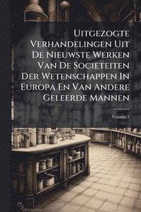 bokomslag Uitgezogte Verhandelingen Uit De Nieuwste Werken Van De Societeiten Der Wetenschappen In Europa En Van Andere Geleerde Mannen