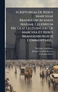 bokomslag Scriptorum De Rebus Marchiae Brandenburgensis Maxime Celebrium Nicolai Leuthingeri De Marchia Et Rebus Brandenburgicis Commentarii...