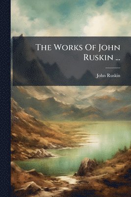 John Ruskin - Works Of John Ruskin ..., Häftad