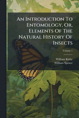 William Kirby, William Spence - An Introduction To Entomology, Or, Elements Of The Natural History Of Insects, Häftad