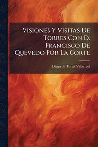 bokomslag Visiones Y Visitas De Torres Con D. Francisco De Quevedo Por La Corte