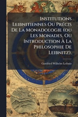bokomslag Institutions Leibnitiennes Ou PrÃ(c)cis De La Monadologie (ou Les Monades, Ou Introduction Ã¿ La Philosophie De Leibnitz).