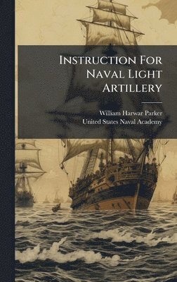 William Harwar Parker - Instruction For Naval Light Artillery, Inbunden