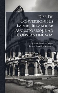 bokomslag Diss. De Conversionibus Imperii Romani Ab Augusto Usque Ad Constantinum M.