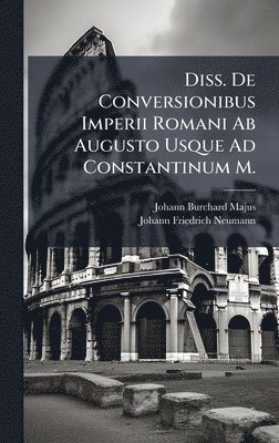 bokomslag Diss. De Conversionibus Imperii Romani Ab Augusto Usque Ad Constantinum M.