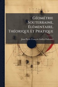 bokomslag GÃ(c)omÃ(c)trie Souterraine, Ã?lÃ(c)mentaire, ThÃ(c)orique Et Pratique