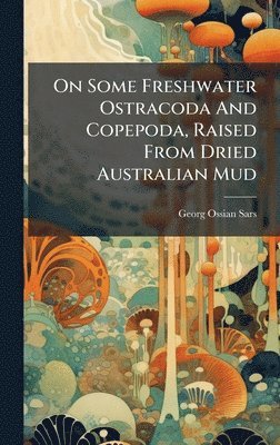 bokomslag On Some Freshwater Ostracoda And Copepoda, Raised From Dried Australian Mud