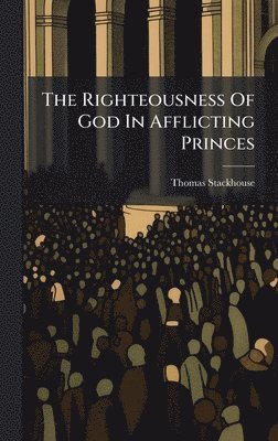 Thomas Stackhouse - Righteousness Of God In Afflicting Princes, Inbunden