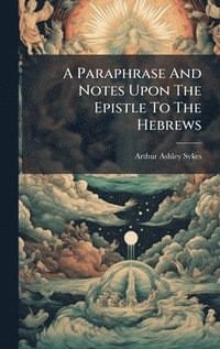 bokomslag Paraphrase And Notes Upon The Epistle To The Hebrews