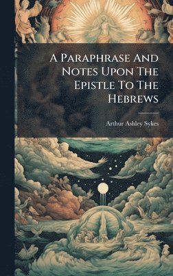 Paraphrase And Notes Upon The Epistle To The Hebrews
