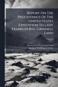 bokomslag Report On The Proceedings Of The United States Expedition To Lady Franklin Bay, Grinnell Land