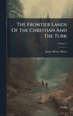 James Henry Skene - Frontier Lands Of The Christian And The Turk, Inbunden