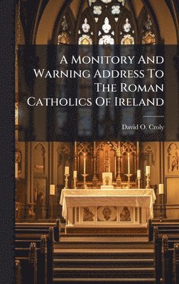 David O Croly, David O. Croly - Monitory And Warning Address To The Roman Catholics Of Ireland, Inbunden