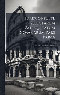 bokomslag Jurisconsulti, Selectarum Antiquitatum Romanarum Pars Prima