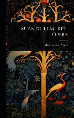Marc Antoine Muret - M. Antonii Mureti Opera, Inbunden