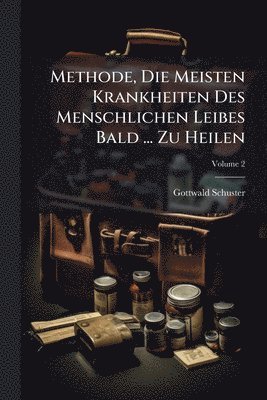 bokomslag Methode, Die Meisten Krankheiten Des Menschlichen Leibes Bald ... Zu Heilen