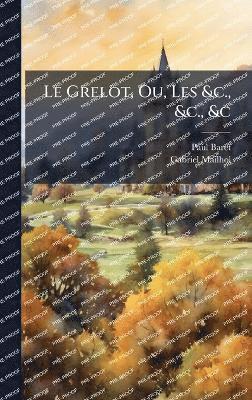 bokomslag Grelot, Ou, Les &c., &c., &c