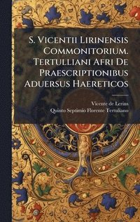 bokomslag S. Vicentii Lirinensis Commonitorium. Tertulliani Afri De Praescriptionibus Aduersus Haereticos