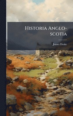 James Drake - Historia Anglo-scotia, Inbunden