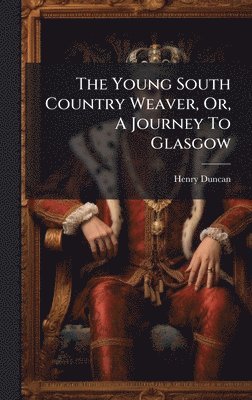 Young South Country Weaver, Or, A Journey To Glasgow