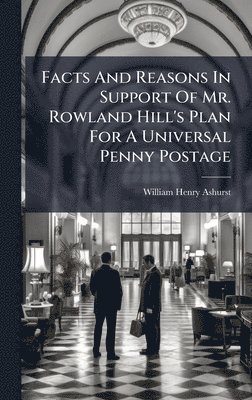 bokomslag Facts And Reasons In Support Of Mr. Rowland Hill's Plan For A Universal Penny Postage