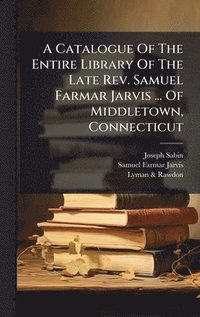 bokomslag A Catalogue Of The Entire Library Of The Late Rev. Samuel Farmar Jarvis ... Of Middletown, Connecticut
