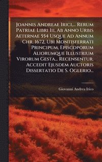bokomslag Joannis Andreae Irici,... Rerum Patriae Libri Iii, Ab Anno Urbis Aeternae 554 Usque Ad Annum Chr. 1672, Ubi Montisferrati Principum, Episcoporum Alior