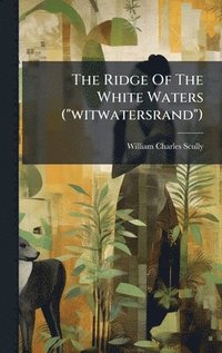 bokomslag Ridge Of The White Waters ("witwatersrand")