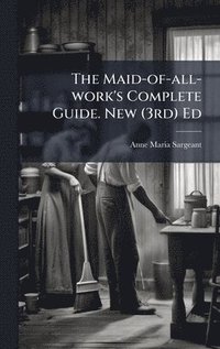 bokomslag The Maid-of-all-work's Complete Guide. New (3rd) Ed