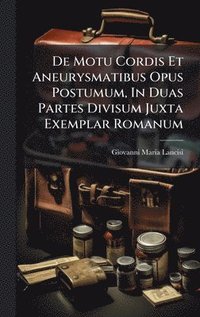 bokomslag De Motu Cordis Et Aneurysmatibus Opus Postumum, In Duas Partes Divisum Juxta Exemplar Romanum