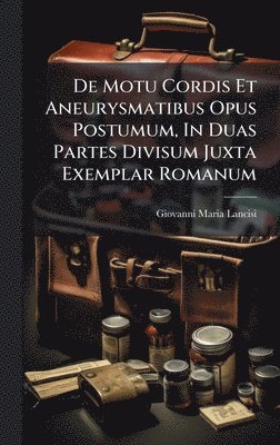 bokomslag De Motu Cordis Et Aneurysmatibus Opus Postumum, In Duas Partes Divisum Juxta Exemplar Romanum
